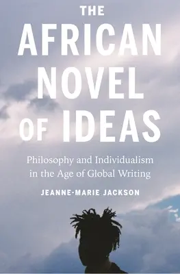 Il romanzo africano delle idee: Filosofia e individualismo nell'era della scrittura globale - The African Novel of Ideas: Philosophy and Individualism in the Age of Global Writing