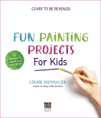 Progetti di pittura per bambini: 60 attività per liberare l'artista interiore - Fun Painting Projects for Kids: 60 Activities to Unleash Your Inner Artist