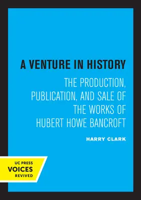 Un'avventura nella storia: La produzione, la pubblicazione e la vendita delle opere di Hubert Howe Bancroft - A Venture in History: The Production, Publication, and Sale of the Works of Hubert Howe Bancroft