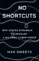 Senza scorciatoie - Perché gli Stati lottano per sviluppare una forza militare informatica - No Shortcuts - Why States Struggle to Develop a Military Cyber-Force