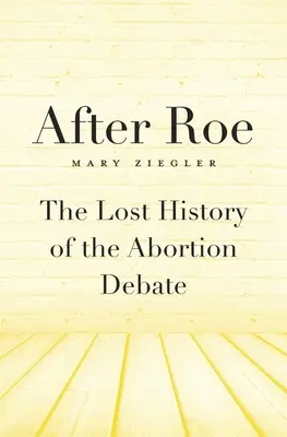 Dopo Roe: La storia perduta del dibattito sull'aborto - After Roe: The Lost History of the Abortion Debate