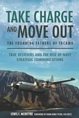 Prendere in mano la situazione e andarsene: I padri fondatori di Tacamo: I veri credenti e l'ascesa delle comunicazioni strategiche della Marina Militare - Take Charge and Move Out: The Founding Fathers of Tacamo: True Believers and the Rise of Navy Strategic Communications