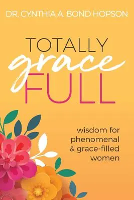 Totalmente gratificante: Saggezza per donne fenomenali e piene di grazia - Totally Gracefull: Wisdom for Phenomenal and Grace-Filled Women