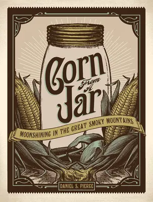Mais da un barattolo: Il Moonshining nelle Grandi Montagne Fumose - Corn from a Jar: Moonshining in the Great Smoky Mountains