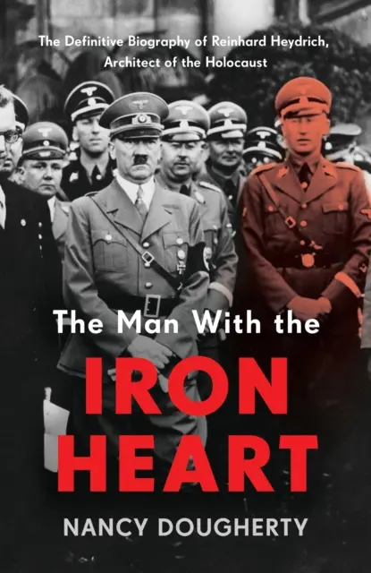 L'uomo dal cuore di ferro - La biografia definitiva di Reinhard Heydrich, architetto dell'Olocausto - Man With the Iron Heart - The Definitive Biography of Reinhard Heydrich, Architect of the Holocaust