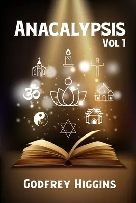 Anacalypsis, Vol. 1: Un tentativo di togliere il velo all'Iside saitica, o un'indagine sull'origine delle lingue, delle nazioni e delle religioni. - Anacalypsis, Vol. 1: An Attempt to Draw Aside the Veil of the Saitic Isis, or an Inquiry Into the Origin of Languages, Nations, and Religio