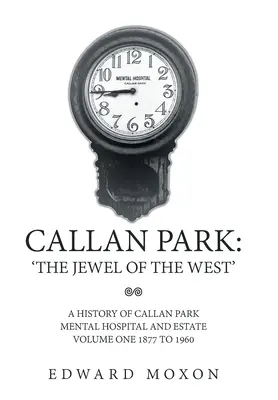 Callan Park: “Il gioiello dell'Ovest”: Storia dell'ospedale psichiatrico e della tenuta di Callan Park, primo volume dal 1877 al 1960 - Callan Park: 'The Jewel of the West': A History of Callan Park Mental Hospital and Estate Volume One 1877 to 1960
