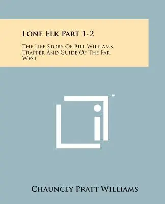 Alce Solitario Parte 1-2: La storia della vita di Bill Williams, trapper e guida del Far West - Lone Elk Part 1-2: The Life Story Of Bill Williams, Trapper And Guide Of The Far West
