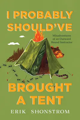 Probabilmente avrei dovuto portare una tenda: Le disavventure di un istruttore della natura selvaggia - I Probably Should've Brought a Tent: Misadventures of a Wilderness Instructor
