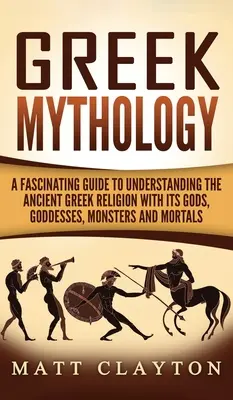 Mitologia greca: Un'affascinante guida alla comprensione dell'antica religione greca con i suoi dei, dee, mostri e mortali - Greek Mythology: A Fascinating Guide to Understanding the Ancient Greek Religion with Its Gods, Goddesses, Monsters and Mortals