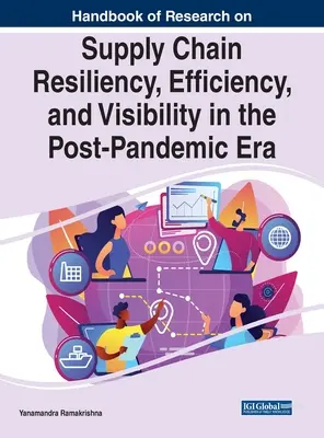 Manuale di ricerca sulla resilienza, l'efficienza e la visibilità della catena di fornitura nell'era post-pandemica - Handbook of Research on Supply Chain Resiliency, Efficiency, and Visibility in the Post-Pandemic Era