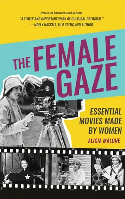 Lo sguardo femminile: Film essenziali realizzati da donne (La storia cinematografica delle donne nello spettacolo di Alicia Malone) - The Female Gaze: Essential Movies Made by Women (Alicia Malone's Movie History of Women in Entertainment)
