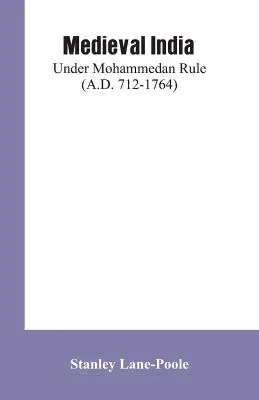 L'India medievale: Sotto il dominio maomettano (712-1764 d.C.) - Medieval India: Under Mohammedan Rule (A.D. 712-1764)