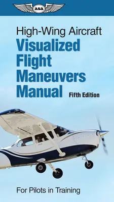 Manuale di manovre di volo visualizzate per velivoli ad ala alta: Per i piloti in addestramento - High-Wing Aircraft Visualized Flight Maneuvers Manual: For Pilots in Training