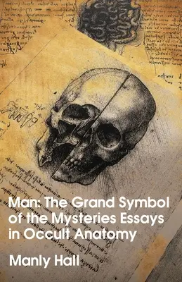 L'uomo: il grande simbolo dei misteri Saggi di anatomia occulta - Man: The Grand Symbol of the Mysteries Essays in Occult Anatomy