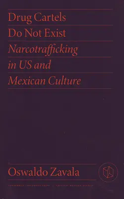 I cartelli della droga non esistono: Il narcotraffico nella cultura americana e messicana - Drug Cartels Do Not Exist: Narcotrafficking in Us and Mexican Culture