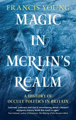 La magia nel regno di Merlino: Storia della politica occulta in Gran Bretagna - Magic in Merlin's Realm: A History of Occult Politics in Britain
