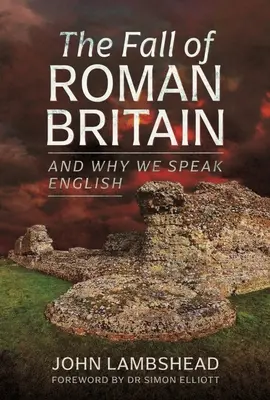 La caduta della Britannia romana: E perché parliamo inglese - The Fall of Roman Britain: And Why We Speak English