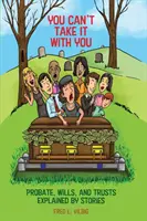 Non puoi portarlo con te: Probate, testamenti e trust spiegati dalle storie - You Can't Take It With You: Probate, Wills, and Trusts Explained by Stories