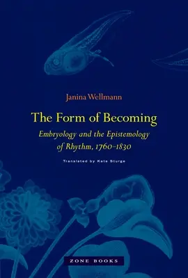 La forma del divenire: Embriologia ed epistemologia del ritmo, 1760-1830 - The Form of Becoming: Embryology and the Epistemology of Rhythm, 1760-1830