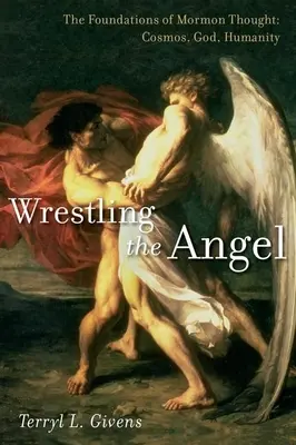 Lotta contro l'angelo: I fondamenti del pensiero mormone: Cosmo, Dio, Umanità - Wrestling the Angel: The Foundations of Mormon Thought: Cosmos, God, Humanity