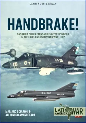 Freno a mano! I cacciabombardieri Dassault Super Etendard nella guerra delle Falkland/Malvinas, 1982 - Handbrake!: Dassault Super Etendard Fighter-Bombers in the Falklands/Malvinas War, 1982