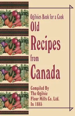 Libro di Ogilvies per un cuoco: Vecchie ricette dal Canada - Ogilvies Book for a Cook: Old Recipes from Canada