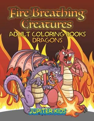 Creature sputafuoco: Libri da colorare per adulti Draghi - Fire Breathing Creatures: Adult Coloring Books Dragons
