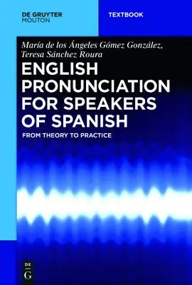 Pronuncia inglese per parlanti di spagnolo: Dalla teoria alla pratica - English Pronunciation for Speakers of Spanish: From Theory to Practice