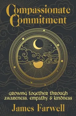 Impegno compassionevole: Crescere insieme attraverso la consapevolezza, l'empatia e la gentilezza - Libro di lavoro per la terapia di coppia per una migliore comunicazione in coppia - Compassionate Commitment: Growing Together Through Awareness, Empathy and Kindness - Couples Therapy Workbook for Better Communication in Marria