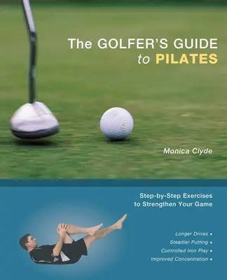 La guida del golfista al pilates: Esercizi passo-passo per rafforzare il vostro gioco - The Golfer's Guide to Pilates: Step-By-Step Exercises to Strengthen Your Game