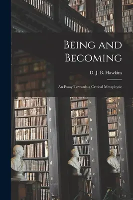 Essere e divenire; un saggio verso una metafisica critica (Hawkins D. J. B. (Denis John Bernard)) - Being and Becoming; an Essay Towards a Critical Metaphysic (Hawkins D. J. B. (Denis John Bernard))