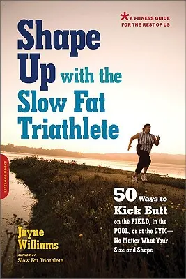 In forma con il triatleta lento e grasso: 50 modi per spaccare il culo in campo, in piscina o in palestra, indipendentemente dalle dimensioni e dalla forma fisica. - Shape Up with the Slow Fat Triathlete: 50 Ways to Kick Butt on the Field, in the Pool, or at the Gym--No Matter What Your Size and Shape