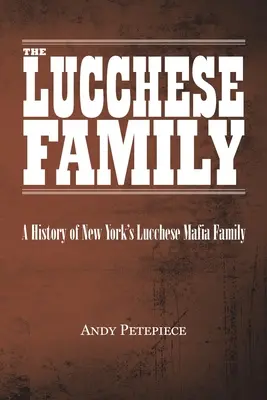 La famiglia Lucchese: Storia della famiglia mafiosa Lucchese di New York - The Lucchese Family: A History of New York's Lucchese Mafia Family