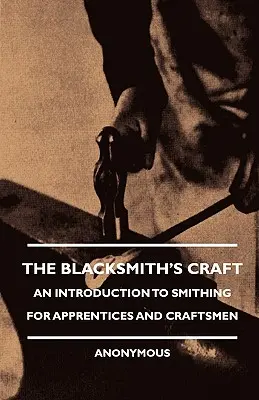 Il mestiere del fabbro - Un'introduzione al mestiere del fabbro per apprendisti e artigiani - The Blacksmith's Craft - An Introduction to Smithing for Apprentices and Craftsmen