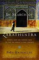 Alla ricerca di Zarathustra: Attraverso l'Iran e l'Asia centrale alla ricerca del primo profeta del mondo - In Search of Zarathustra: Across Iran and Central Asia to Find the World's First Prophet