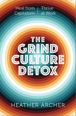 La disintossicazione dalla cultura grind: Guarisci te stesso dall'intersezione velenosa di razzismo, capitalismo e necessità di produrre - The Grind Culture Detox: Heal Yourself from the Poisonous Intersection of Racism, Capitalism, and the Need to Produce
