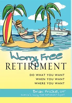 Pensionamento senza preoccupazioni: Fare quello che si vuole, quando si vuole, dove si vuole - Worry Free Retirement: Do What You Want, When You Want, Where You Want