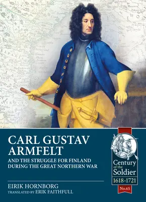 Carl Gustav Armfelt e la lotta per la Finlandia durante la Grande Guerra del Nord - Carl Gustav Armfelt and the Struggle for Finland During the Great Northern War