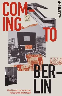 Venire a Berlino: Viaggio globale nella capitale della musica elettronica e della club culture - Coming to Berlin: Global Journeys Into an Electronic Music and Club Culture Capital