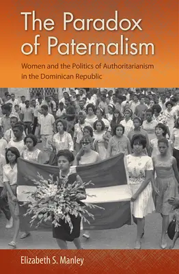 Il paradosso del paternalismo: Le donne e la politica dell'autoritarismo nella Repubblica Dominicana - The Paradox of Paternalism: Women and the Politics of Authoritarianism in the Dominican Republic