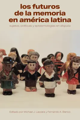 Il futuro della memoria in America Latina: soggetti, politiche ed epistemologie in discussione - Los Futuros de la Memoria En Amrica Latina: Sujetos, Polticas Y Epistemologas En Disputa