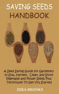 Manuale di conservazione dei semi: Una guida alla conservazione dei semi per i giardinieri per seminare, raccogliere, pulire e conservare i semi di ortaggi e fiori, oltre a tecniche per ottenere - Saving Seeds Handbook: A Seed Saving Guide for Gardeners to Sow, Harvest, Clean, and Store Vegetable and Flower Seeds Plus Techniques To Get