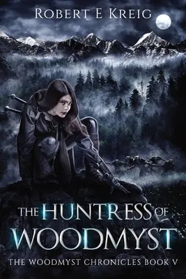La cacciatrice di Woodmyst: Il libro V delle Cronache di Woodmyst - The Huntress of Woodmyst: The Woodmyst Chronicles Book V