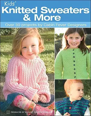 Maglioni a maglia per bambini e altro: Oltre 30 progetti dei designer di Cabin Fever - Kids' Knitted Sweaters & More: Over 30 Projects by Cabin Fever Designers