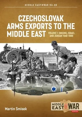 Esportazioni di armi cecoslovacche in Medio Oriente: Volume 1 - Israele, Giordania e Siria, 1948-1989 - Czechoslovak Arms Exports to the Middle East: Volume 1 - Israel, Jordan and Syria, 1948-1989