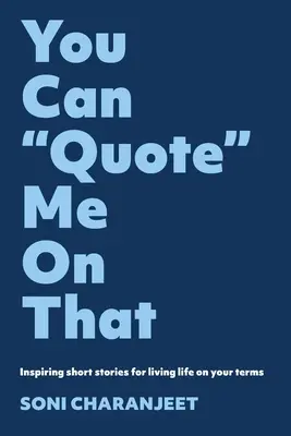 Puoi citarmi per questo: Racconti ispirati per vivere la vita alle vostre condizioni - You can Quote me on that: Inspiring short stories for living life on your terms