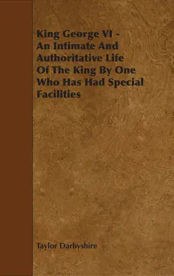 Re Giorgio VI - Una vita intima e autorevole del Re da parte di chi ne ha avuto la possibilità speciale - King George VI - An Intimate and Authoritative Life of the King by One Who Has Had Special Facilities