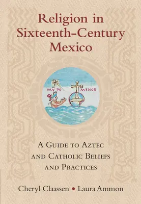 La religione nel Messico del XVI secolo: Una guida alle credenze e alle pratiche azteche e cattoliche - Religion in Sixteenth-Century Mexico: A Guide to Aztec and Catholic Beliefs and Practices