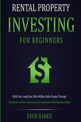 Investire in immobili in affitto per principianti: Costruire il tuo impero a lungo termine e multimilionario attraverso l'acquisto di immobili plurifamiliari, Airbnb, commerciali e appartamenti - Rental Property Investing for Beginners: Build Your Long-Term, Multi-Million Dollar Empire Through Multifamily, Airbnb, Commercial, and Apartment Buil